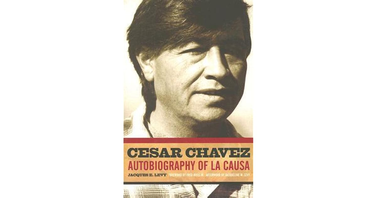 Cesar Chavez Autobiography of La Causa by Jacques E. Levy