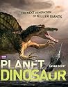 Planet Dinosaur: The Next Generation of Killer Giants Planet Dinosaur: The Next Generation of Killer Giants