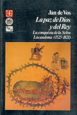 La paz de Dios y del Rey. La conquista de la Selva Lacandona, 1525-1821 (Paperback)