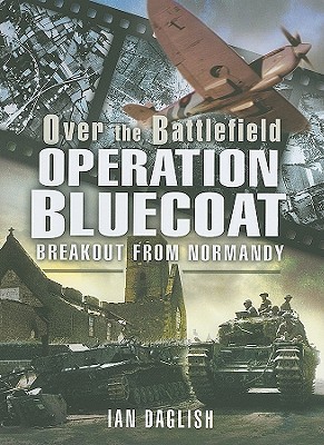 Operation Bluecoat: Breakout from Normandy (Over the Battlefield)