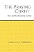The Praying Christ: A Study of Jesus' Doctrine and Practice of Prayer