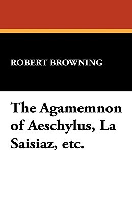 The Agamemnon of Aeschylus, La Saisiaz, Etc. (Paperback)