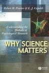 Why Science Matters: Understanding the Methods of Psychological Research Why Science Matters: Understanding the Methods of Psychological Research