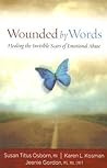 Wounded by Words: Healing the Invisible Scars of Emotional Abuse Wounded by Words: Healing the Invisible Scars of Emotional Abuse