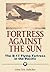 Fortress Against the Sun by Gene Eric Salecker