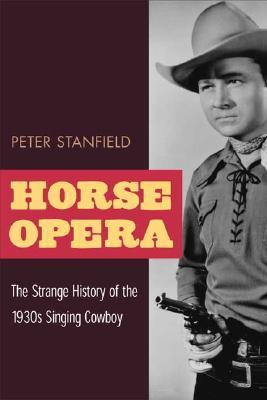 Horse Opera: The Strange History of the 1930s Singing Cowboy (Paperback)