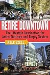 Retire Downtown: The Lifestyle Destination for Active Retirees and Empty Nesters Retire Downtown: The Lifestyle Destination for Active Retirees and Empty Nesters