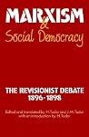 Marxism and Social Democracy: The Revisionist Debate, 1896–1898 (Studies in Marxism and Social Theory) Marxism and Social Democracy: The Revisionist Debate, 1896–1898 (Studies in Marxism and Social Theory)