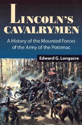 Lincoln's Cavalrymen: A History of the Mounted Forces of the Army of the Potomac, 1861-1865 (Hardcover)