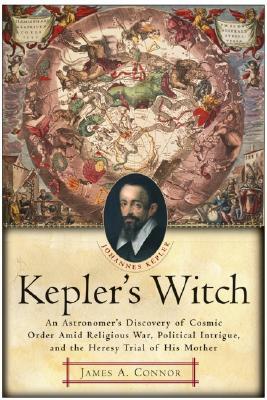 Kepler's Witch: An Astronomer's Discovery of Cosmic Order Amid Religious War, Political Intrigue, and the Heresy Trial of His Mother – A Biography of Science and Faith (Paperback)