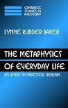 The Metaphysics of Everyday Life: An Essay in Practical Realism (Cambridge Studies in Philosophy) The Metaphysics of Everyday Life: An Essay in Practical Realism (Cambridge Studies in Philosophy)