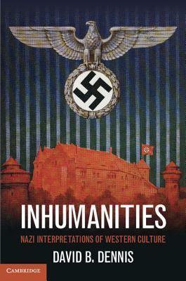 Inhumanities: Nazi Interpretations of Western Culture (Hardcover)