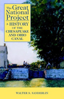 The Great National Project: A History of the Chesapeake And Ohio Canal