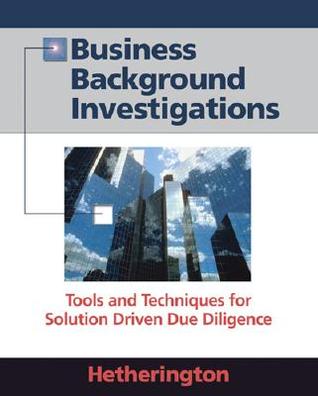 Business Background Investigations: Tools and Techniques for Solution Driven Due Diligence (Paperback)