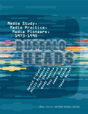 Buffalo Heads: Media Study, Media Practice, Media Pioneers, 1973-1990 (Mit Press)