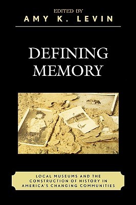 Defining Memory: Local Museums and the Construction of History in America's Changing Communities (American Association for State and Local History)