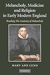 Melancholy, Medicine and Religion in Early Modern England: Reading 'The Anatomy of Melancholy'