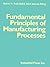Fundamental Principles of Manufacturing Processes (Volume 1)