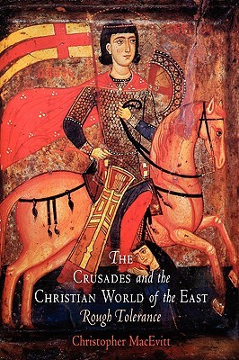 The Crusades and the Christian World of the East: Rough Tolerance (The Middle Ages Series)