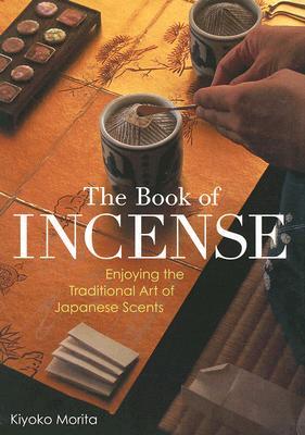 The Book of Incense: Enjoying the Traditional Art of Japanese Scents (Paperback)
