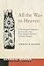 All the Way to Heaven: A Theological Reflection on Dorothy Day, Peter Maurin and the Catholic Worker (Catholic Worker Reprint)