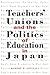 Teachers' Unions and the Politics of Education in Japan (Japan in Translation)