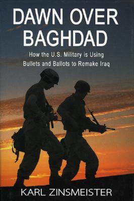 Dawn over Baghdad: How the U. S Military is Using Bullets and Ballots to Remake Iraq (Hardcover)