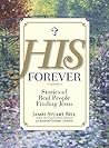 His Forever: Stories of Real People Finding Jesus His Forever: Stories of Real People Finding Jesus