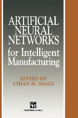 Artificial Neural Networks for Intelligent Manufacturing (Intelligent Manufactoring Series)