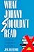 What Johnny Shouldn't Read:...