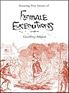 Amazing Stories Of Female Executions by Geoffrey Abbott Amazing Stories Of Female Executions by Geoffrey Abbott