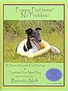 Puppy Problems? No Problem!: A Survival Guide for Finding and Training Your New Dog Puppy Problems? No Problem!: A Survival Guide for Finding and Training Your New Dog