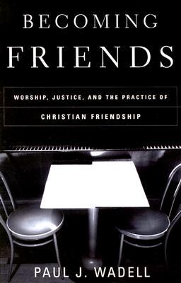 Becoming Friends: Worship, Justice, and the Practice of Christian Friendship (Paperback)