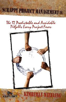 Scrappy Project Management: The 12 Predictable and Avoidable Pitfalls Every Project Faces (Paperback)
