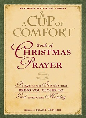A Cup of Comfort Book of Christmas Prayer: Prayers and Stories that Bring You Closer to God During the Holiday (Hardcover)