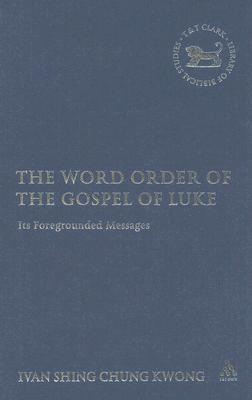The Word Order of the Gospel of Luke: Its Foregrounded Messages (Library of New Testament Studies)