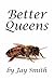 Better Queens by Jay    Smith