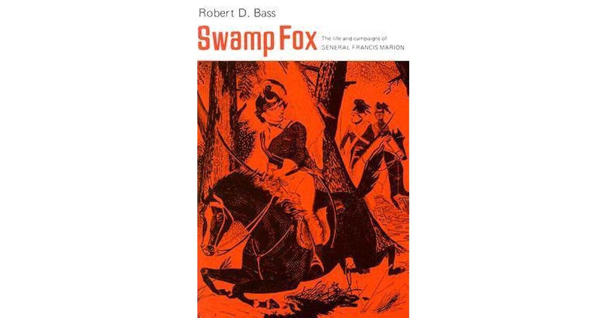 Swamp Fox: The Life and Campaigns of General Francis Marion by Robert Bass