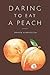 Daring To Eat A Peach