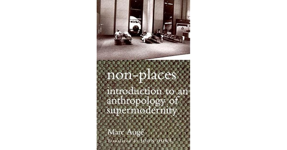 NonPlaces Introduction to an Anthropology of Supermodernity by Marc Augé