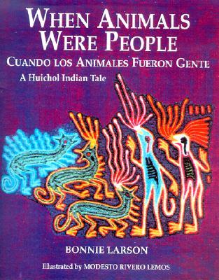 When Animals Were People: A Huichol Indian Tale / Cuando Los Animales Eran Personas: Un Cuento Huichol (Hardcover)