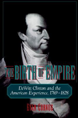 The Birth of Empire: DeWitt Clinton and the American Experience, 1769-1828 (Paperback)
