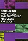 Organizing Audiovisual and Electronic Resources for Access: A Cataloging Guide