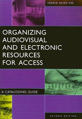 Organizing Audiovisual and Electronic Resources for Access: A Cataloging Guide (Library and Information Science Text Series)
