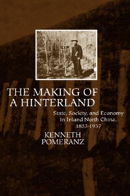 The Making of a Hinterland: State, Society, and Economy in Inland North China, 1853-1937 (Hardcover)