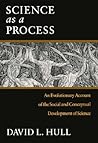 Science as a Process: An Evolutionary Account of the Social and Conceptual Development of Science (Science and Its Conceptual Foundations series)