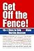 Get Off the Fence!: 10+1 Steps to Help You Make That Big Decision