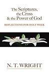 The Scriptures, the Cross and the Power of God: Reflections for Holy Week The Scriptures, the Cross and the Power of God: Reflections for Holy Week