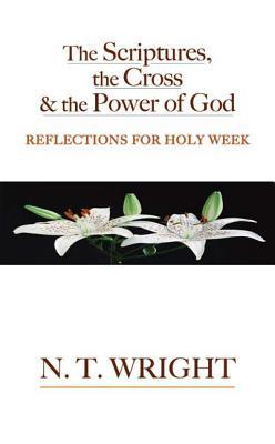 The Scriptures, the Cross and the Power of God: Reflections for Holy Week (Paperback)