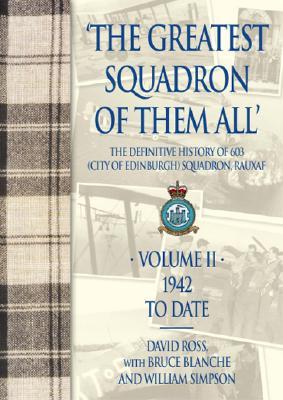 'The Greatest Squadron of Them All': The Definitive History of 603 (City of Edinburgh) Squadron, RAuxAF Volume II: 1941 to Date